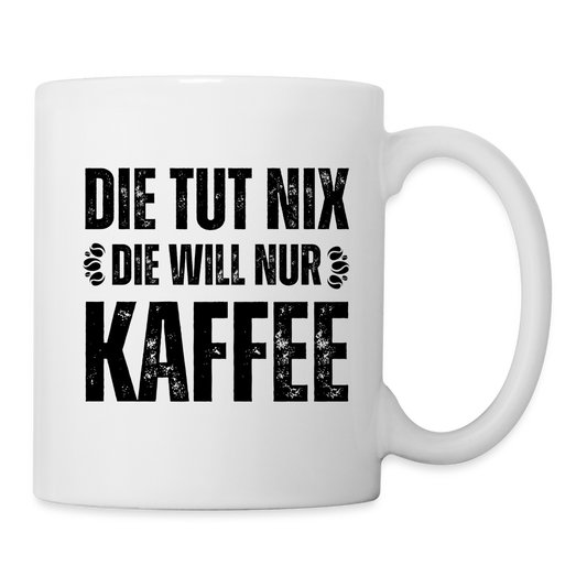 Tasse "Die tut nix, die will nur Kaffee" - weiß