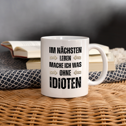 Tasse "Im nächsten Leben mache ich was ohne Idioten" - weiß