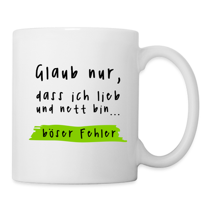 Tasse "Glaub nur, dass ich lieb und nett bin... böser Fehler" - weiß