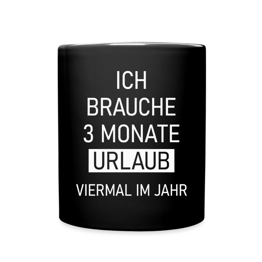 Tasse "Ich brauche 3 Monate Urlaub..." - Schwarz