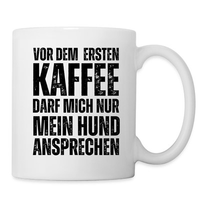 Tasse "Vor dem ersten Kaffee darf mich nur mein Hund ansprechen" - weiß