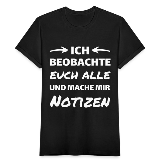 Frauen T-Shirt "Ich beobachte euch alle und mache mir Notizen" - Schwarz