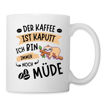 Tasse "Der Kaffee ist kaputt, ich bin immer noch müde" - weiß