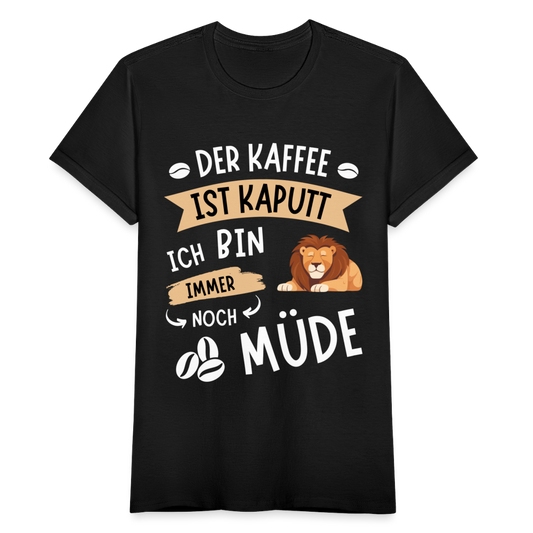 Frauen T-Shirt "Der Kaffee ist kaputt, ich bin immer noch müde" (Löwenmotiv) - Schwarz