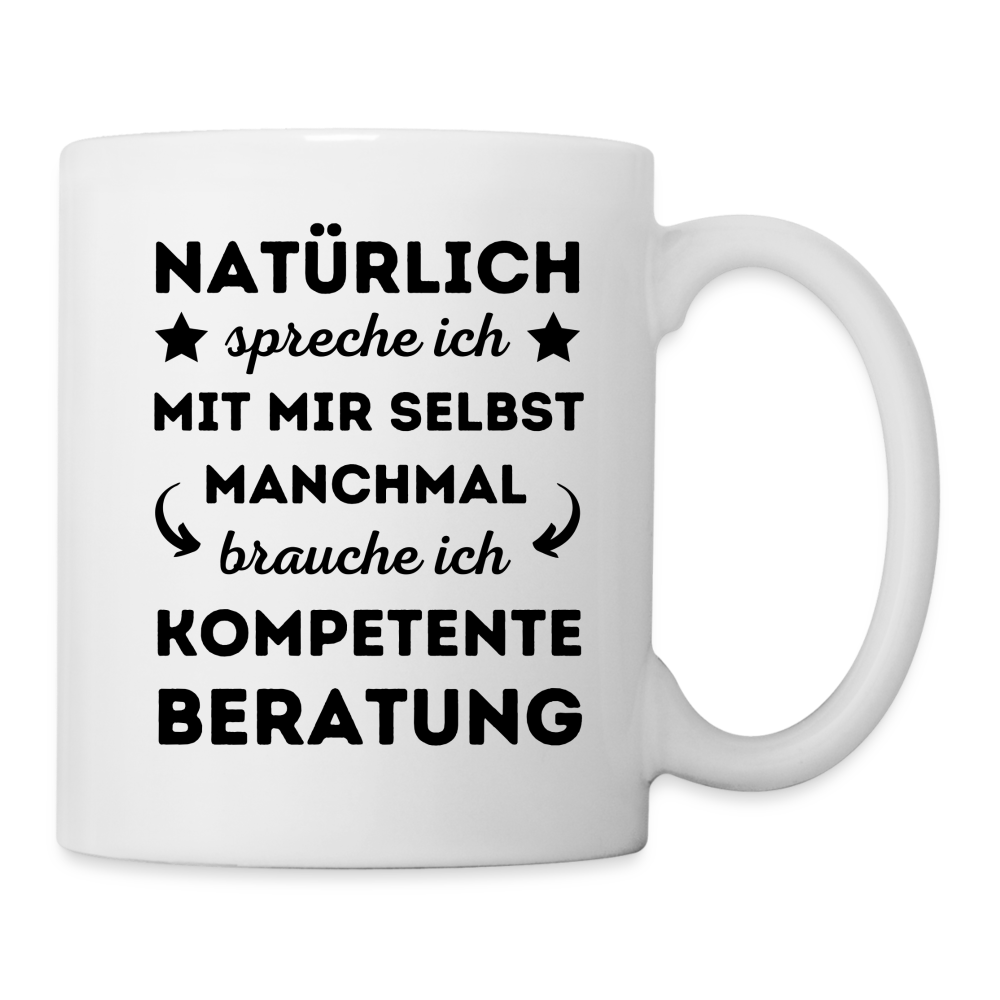 Tasse "Natürlich spreche ich mit mir selbst, manchmal brauche ich kompetente Beratung" - weiß