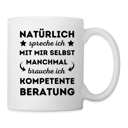Tasse "Natürlich spreche ich mit mir selbst, manchmal brauche ich kompetente Beratung" - weiß
