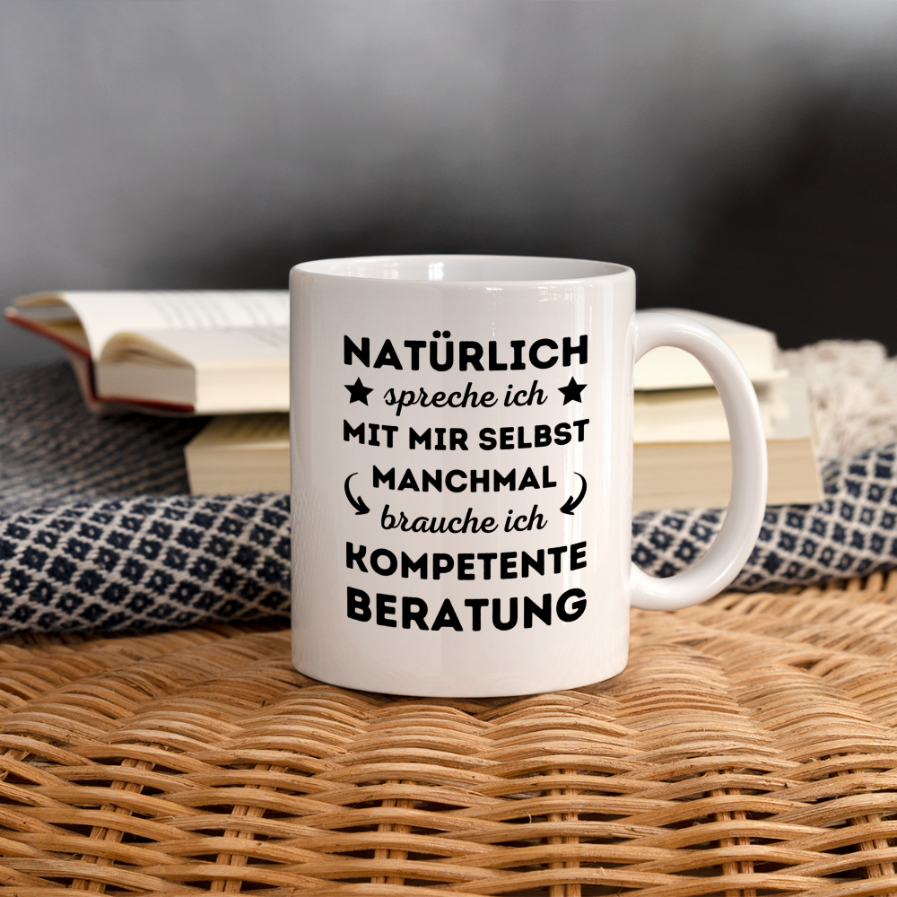 Tasse "Natürlich spreche ich mit mir selbst, manchmal brauche ich kompetente Beratung" - weiß