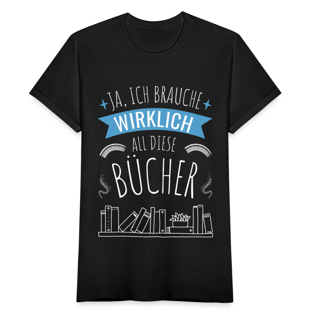 Frauen T-Shirt "Ja, ich brauche wirklich all diese Bücher" - Schwarz