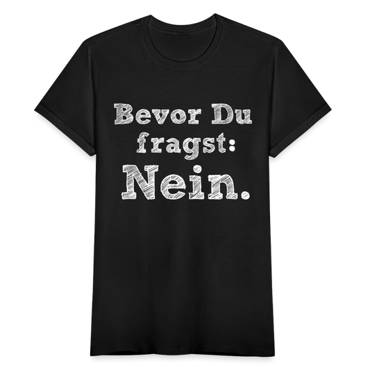 Frauen T-Shirt "Bevor du fragst: Nein." - Schwarz