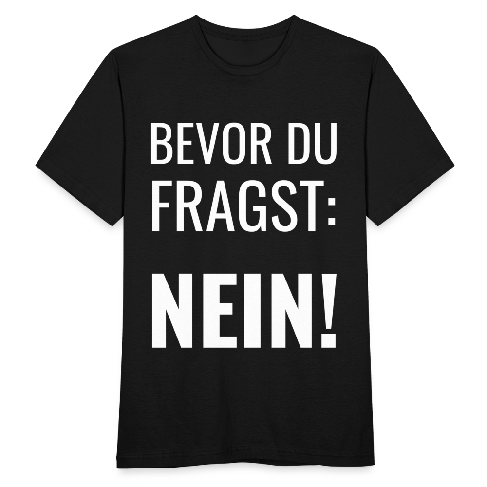 Männer T-Shirt "Bevor du fragst: Nein!" - Schwarz