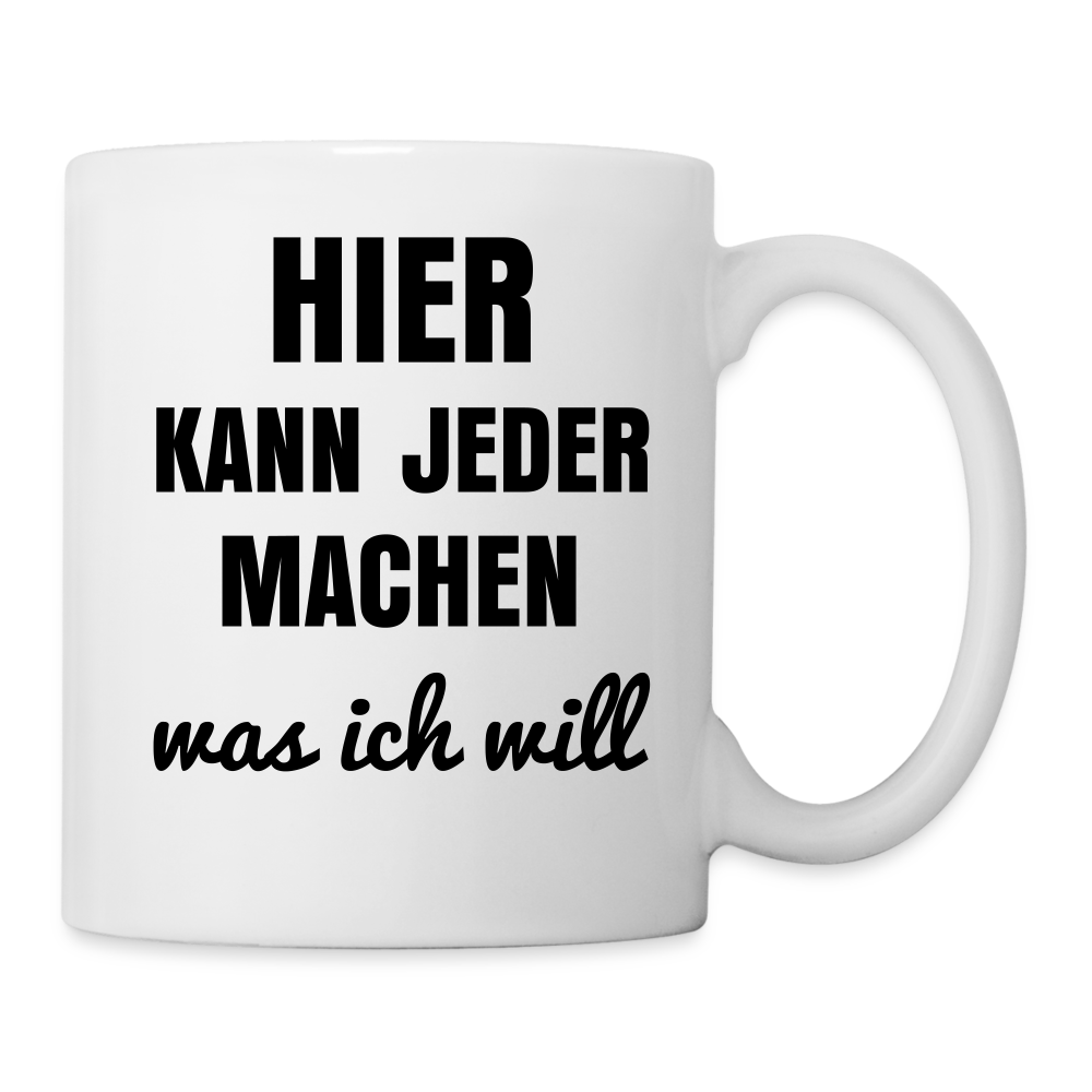 Tasse "Hier kann jeder machen was ich will" - weiß