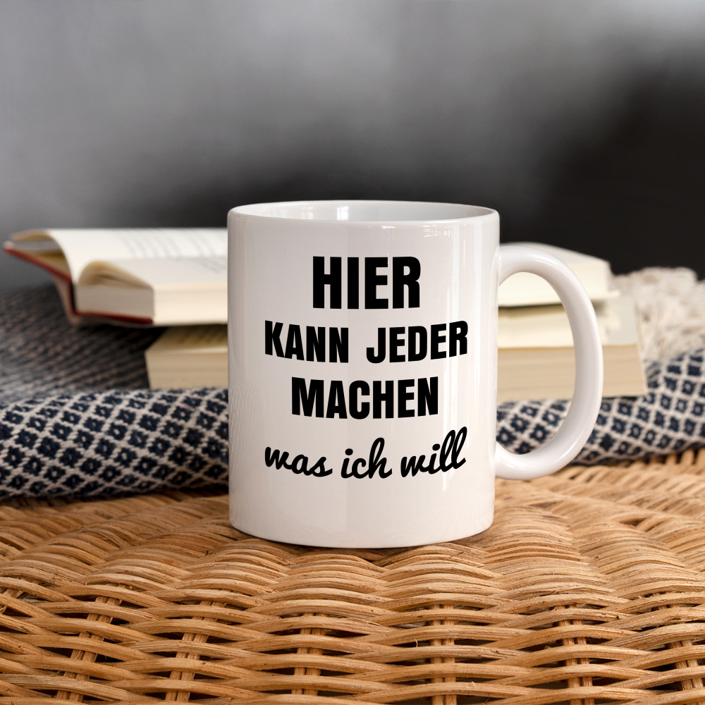 Tasse "Hier kann jeder machen was ich will" - weiß