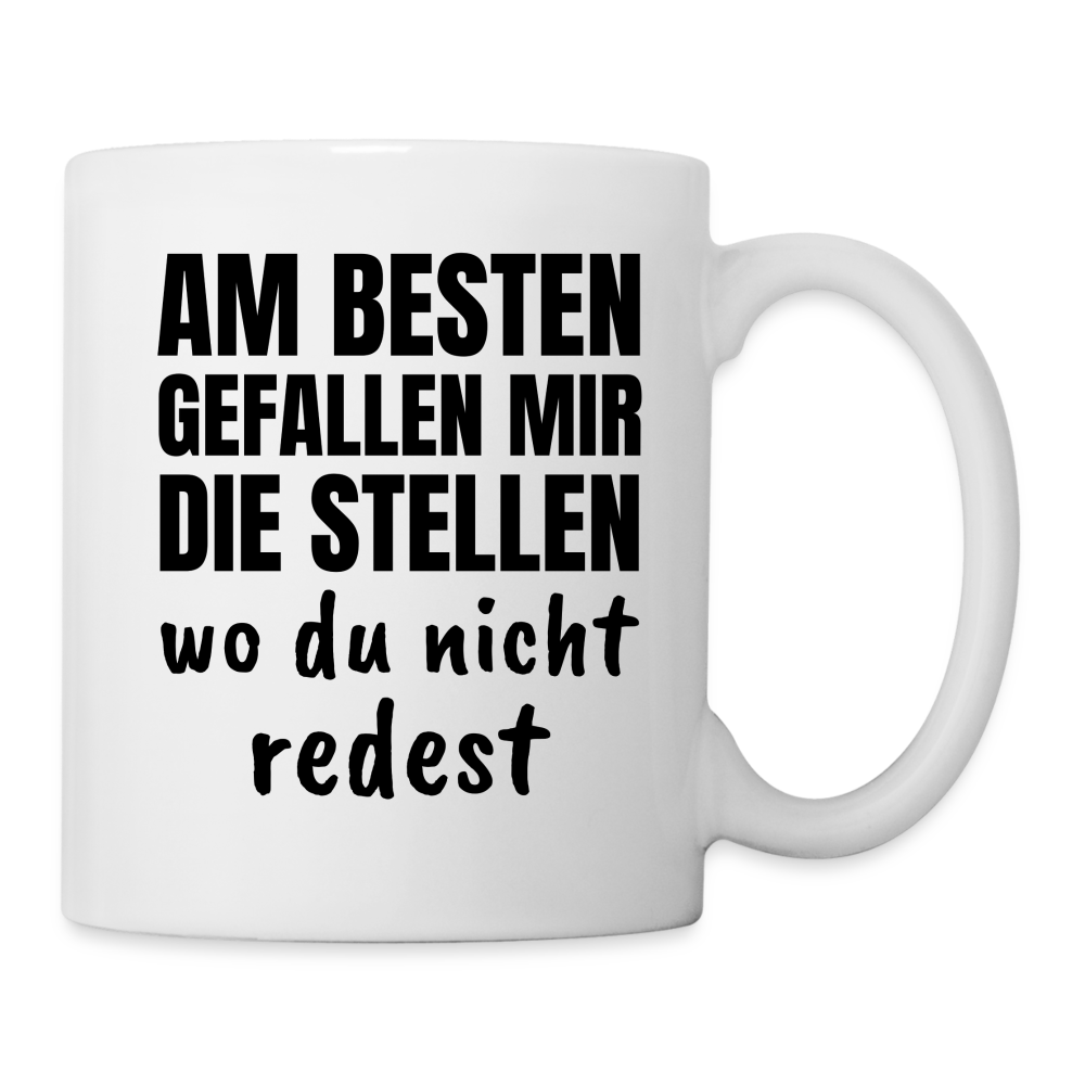 Tasse "Am besten gefallen mir die Stellen wo du nicht redest" - weiß