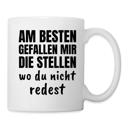 Tasse "Am besten gefallen mir die Stellen wo du nicht redest" - weiß