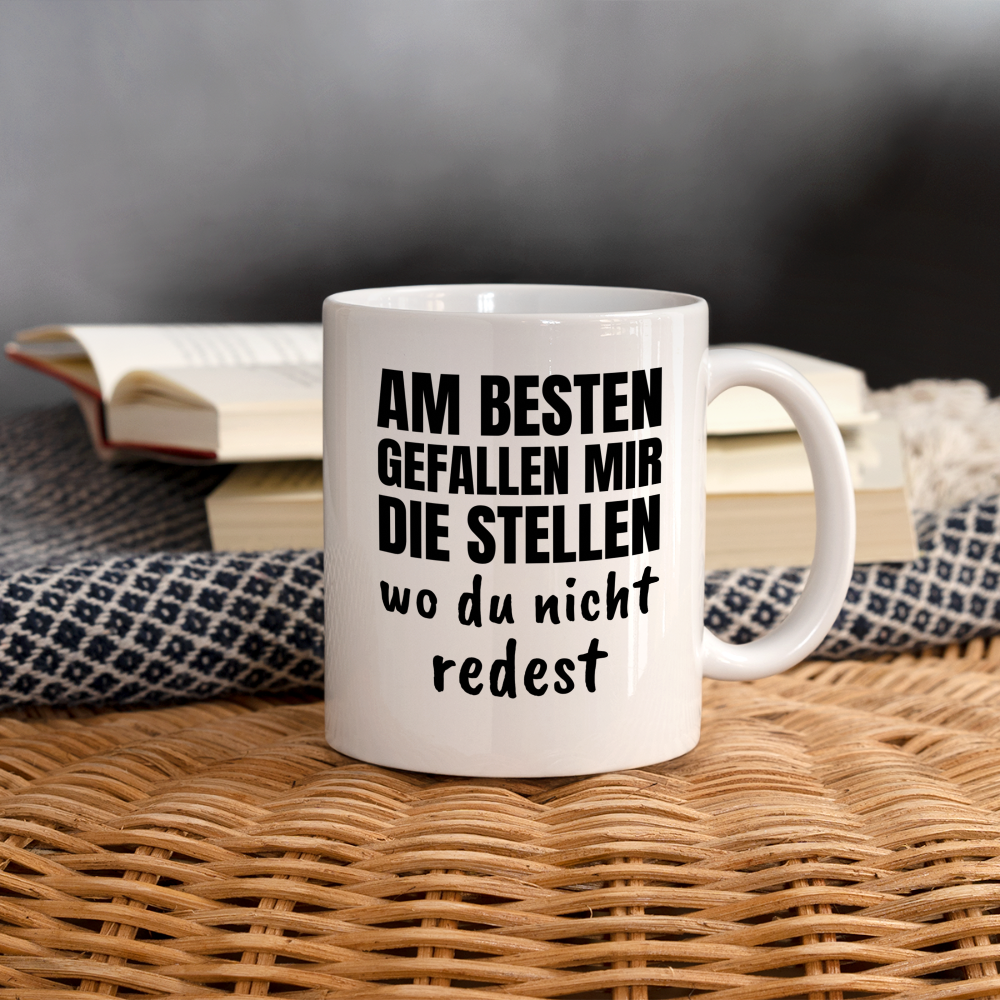 Tasse "Am besten gefallen mir die Stellen wo du nicht redest" - weiß