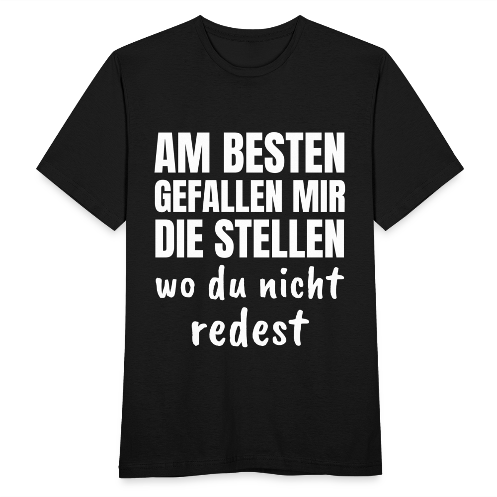 Männer T-Shirt "Am besten gefallen mir die Stellen wo du nicht redest" - Schwarz