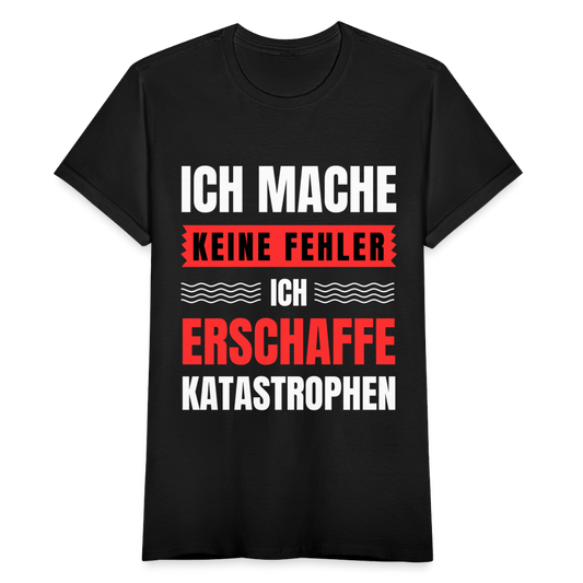 Frauen T-Shirt "Ich mache keine Fehler, ich erschaffe Katastrophen" - Schwarz