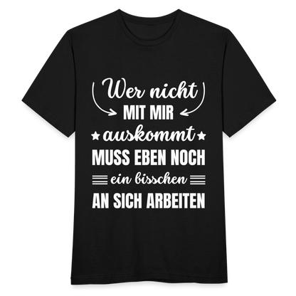 Männer T-Shirt "Wer nicht mit mir auskommt, muss eben noch ein bisschen an sich arbeiten" - Schwarz