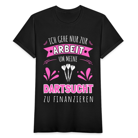 Frauen T-Shirt "Ich gehe nur zur Arbeit um meine Dartsucht zu finanzieren" - Schwarz