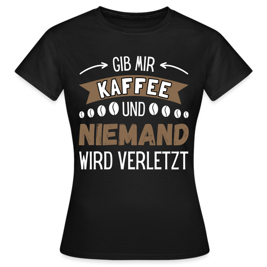 Frauen T-Shirt "Gib mir Kaffee und niemand wird verletzt" - Schwarz