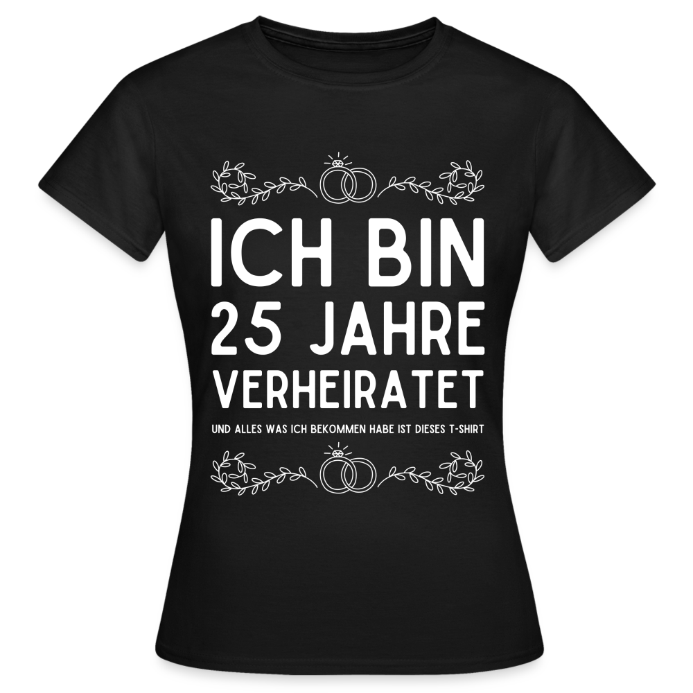 Frauen T-Shirt "Ich bin 25 Jahre verheiratet und alles was ich bekommen habe..." - Schwarz