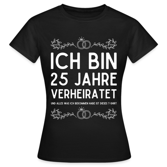 Frauen T-Shirt "Ich bin 25 Jahre verheiratet und alles was ich bekommen habe..." - Schwarz