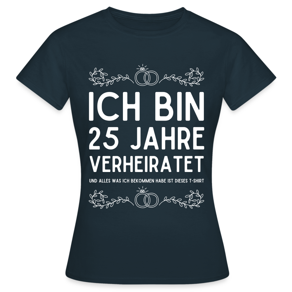 Frauen T-Shirt "Ich bin 25 Jahre verheiratet und alles was ich bekommen habe..." - Navy