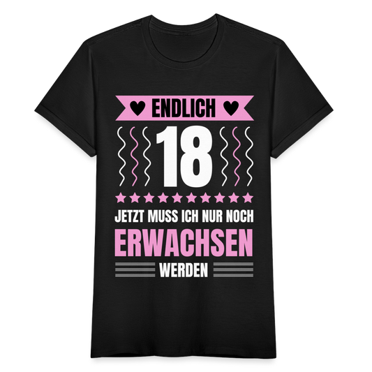 Frauen T-Shirt "Endlich 18 - Jetzt muss ich nur noch erwachsen werden" - Schwarz