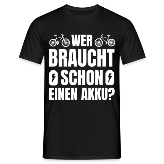 Männer T-Shirt "Wer braucht schon einen Akku?" - Schwarz