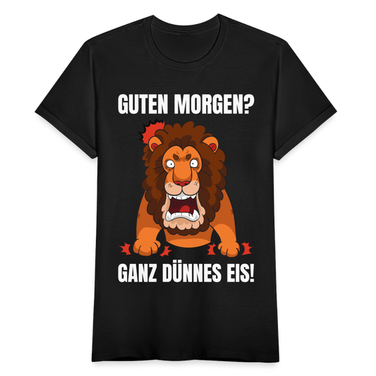 Frauen T-Shirt "Guten Morgen? Ganz dünnes Eis!" (Löwe) - Schwarz