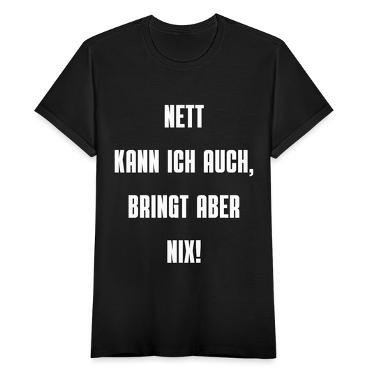 Frauen T-Shirt "Nett kann ich auch, bringt aber nix!" - Schwarz