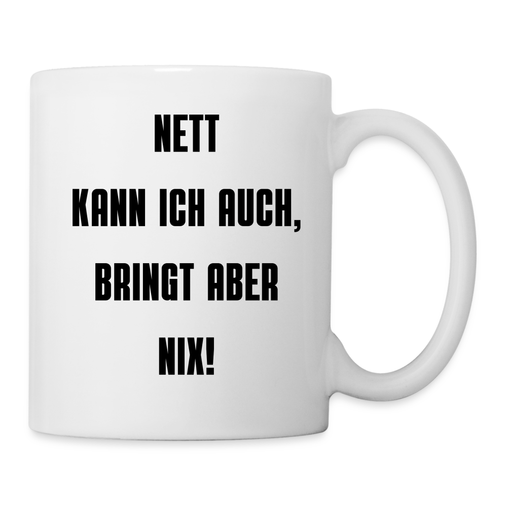 Tasse "Nett kann ich auch, bringt aber nix!" - weiß