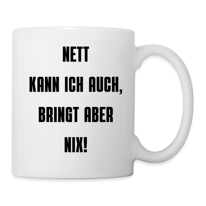 Tasse "Nett kann ich auch, bringt aber nix!" - weiß