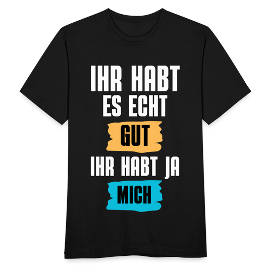 Männer T-Shirt "Ihr habt es echt gut, ihr habt ja mich" - Schwarz