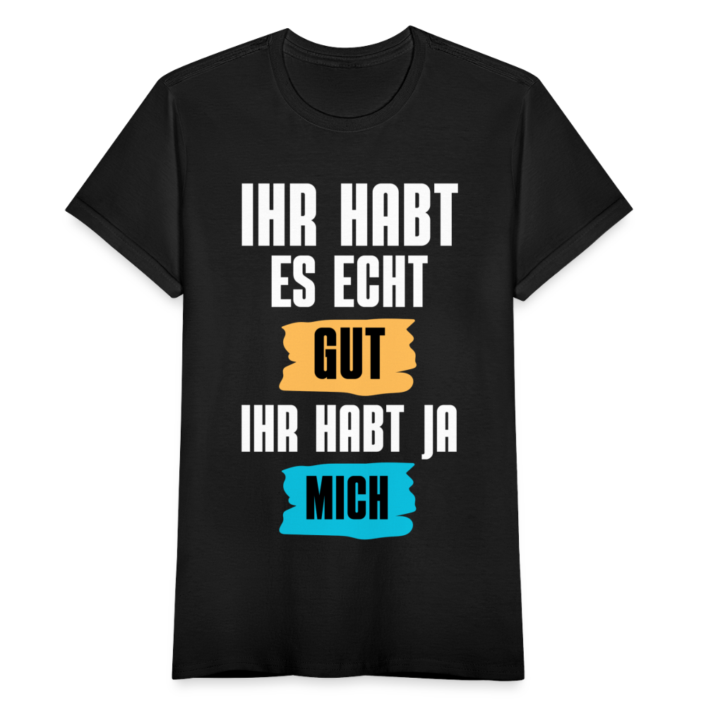 Frauen T-Shirt "Ihr habt es echt gut, ihr habt ja mich" - Schwarz