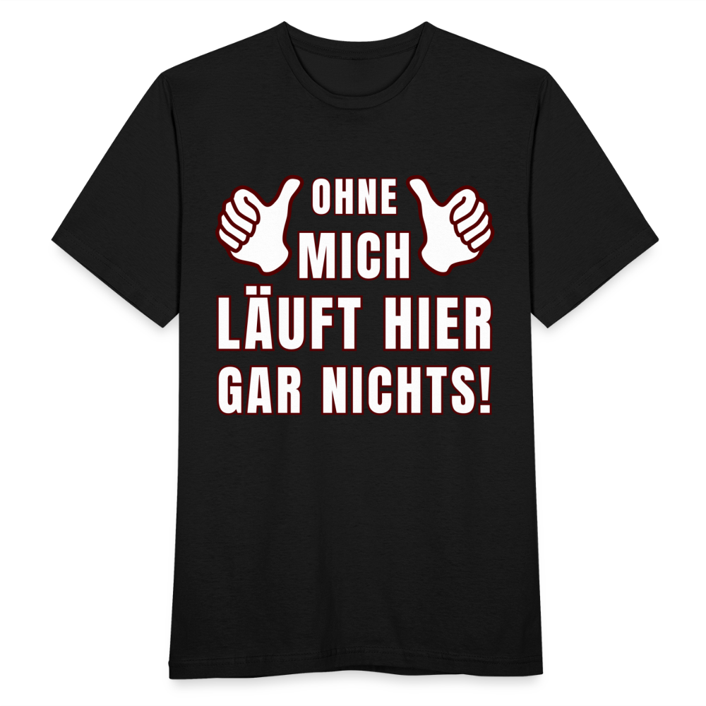 Männer T-Shirt "Ohne mich läuft hier gar nichts!" - Schwarz