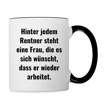 Tasse "Hinter jedem Rentner steht eine Frau, die es sich wünscht, dass er wieder arbeitet." - Weiß/Schwarz