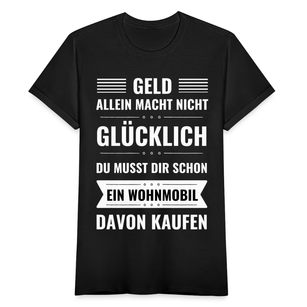 Frauen T-Shirt "Geld allein macht nicht glücklich, du musst dir schon ein Wohnmobil davon kaufen" - Schwarz