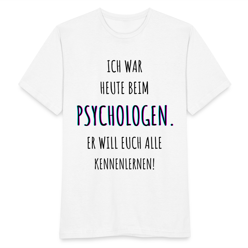 Männer T-Shirt "Ich war heute beim Psychologen. Er will euch alle kennenlernen!" - weiß