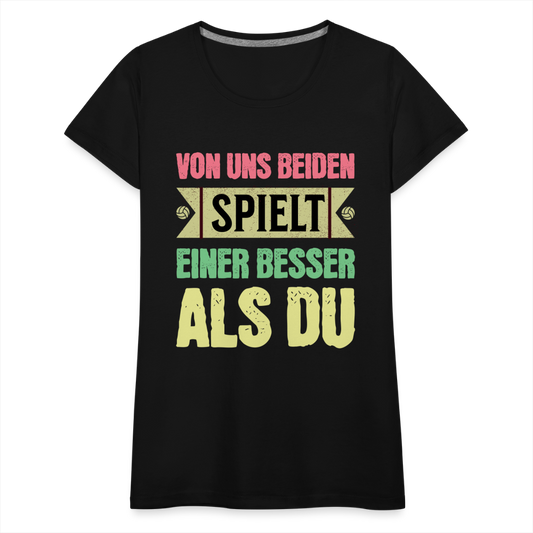 Frauen Premium T-Shirt "Von uns beiden spielt einer besser als du" (Volleyball) - Schwarz