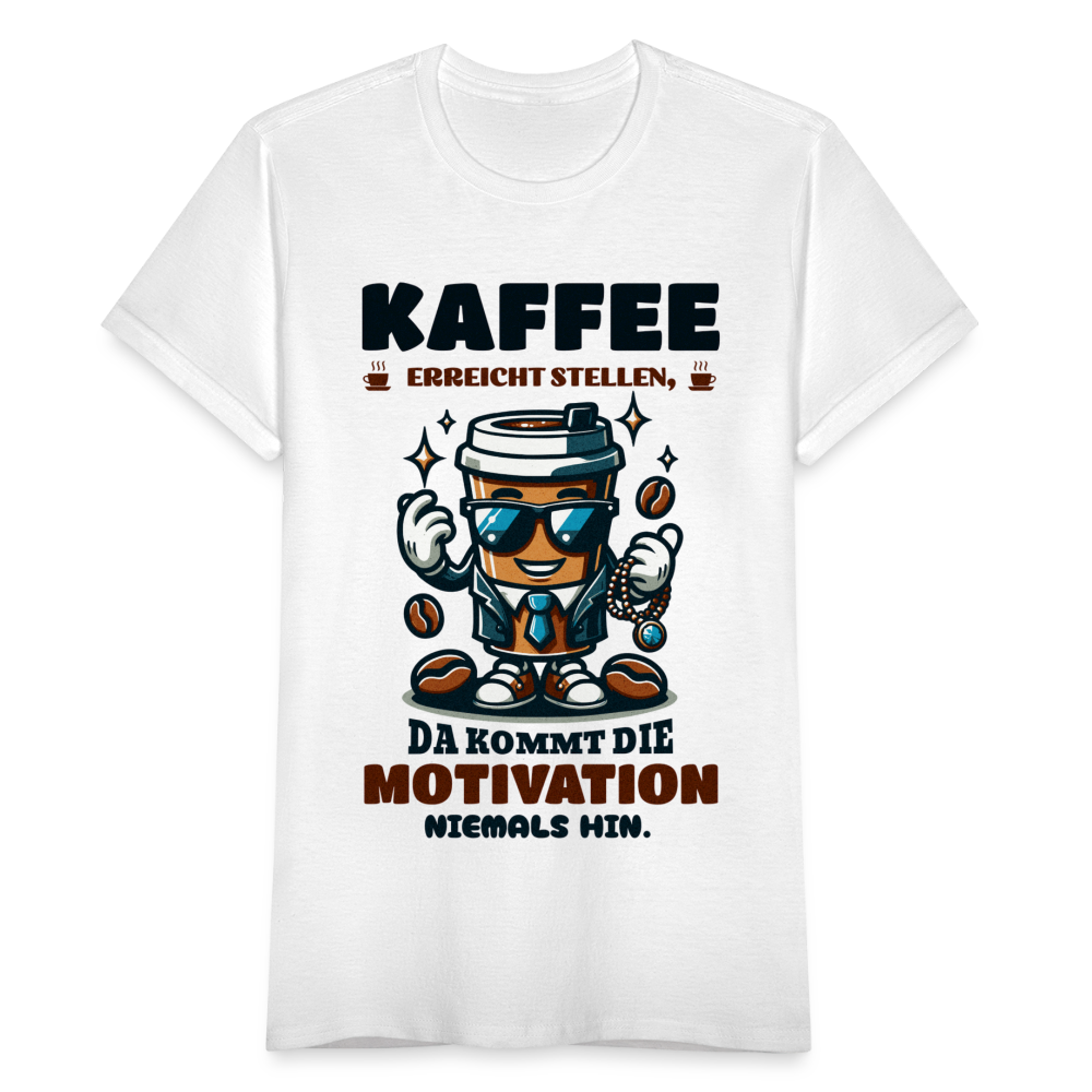 Frauen T-Shirt "Kaffee erreicht Stellen, da kommt die Motivation niemals hin" - weiß