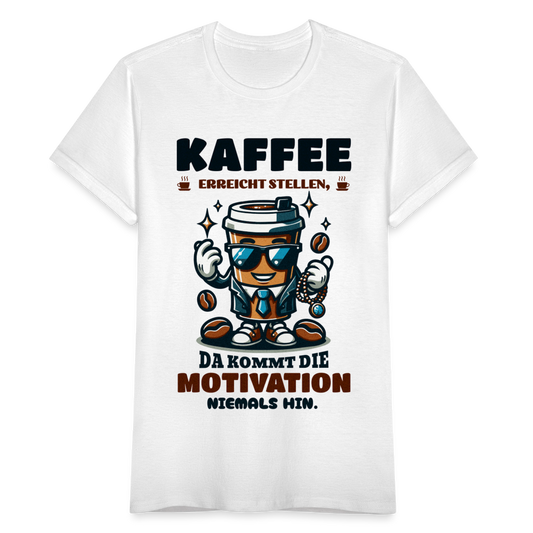 Frauen T-Shirt "Kaffee erreicht Stellen, da kommt die Motivation niemals hin" - weiß