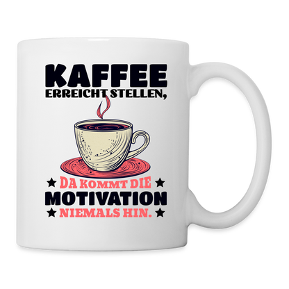 Tasse "Kaffee erreicht Stellen, da kommt die Motivation niemals hin" - weiß