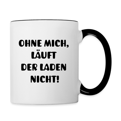 Tasse "Ohne mich, läuft der Laden nicht!" - Weiß/Schwarz