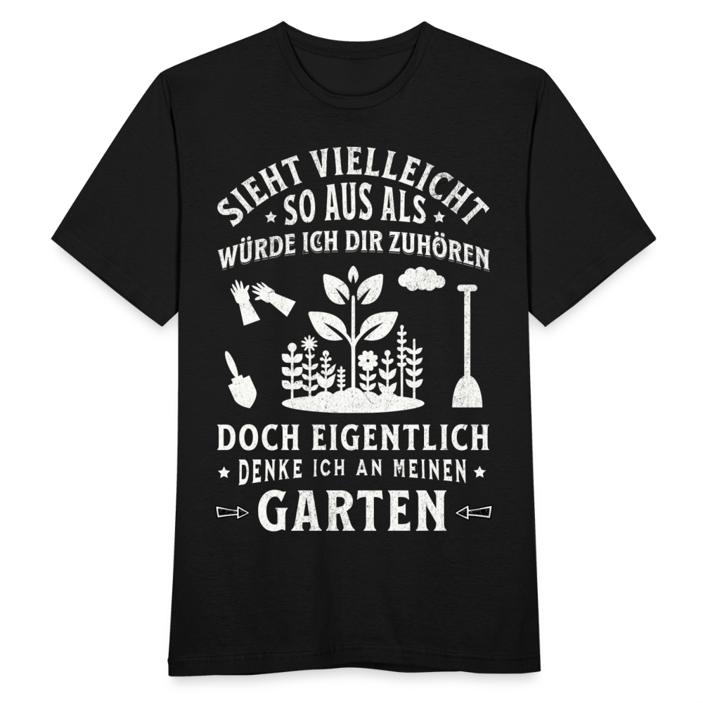 Männer T-Shirt "Sieht vielleicht so aus als würde ich dir zuhören, doch eigentlich denke ich an meinen Garten" - Schwarz