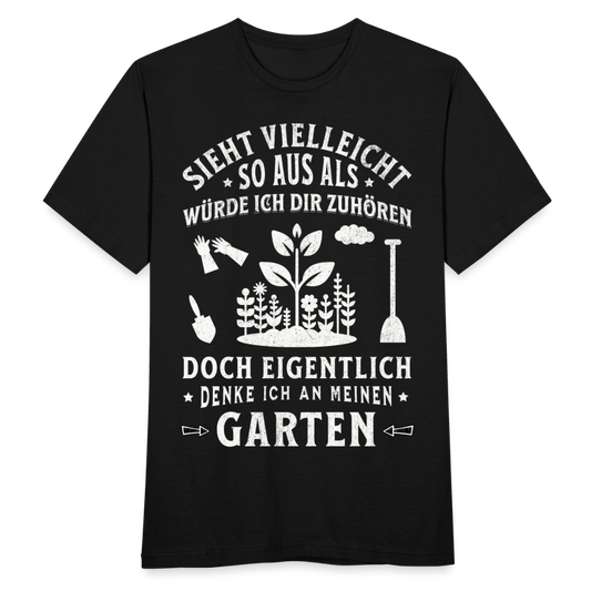 Männer T-Shirt "Sieht vielleicht so aus als würde ich dir zuhören, doch eigentlich denke ich an meinen Garten" - Schwarz