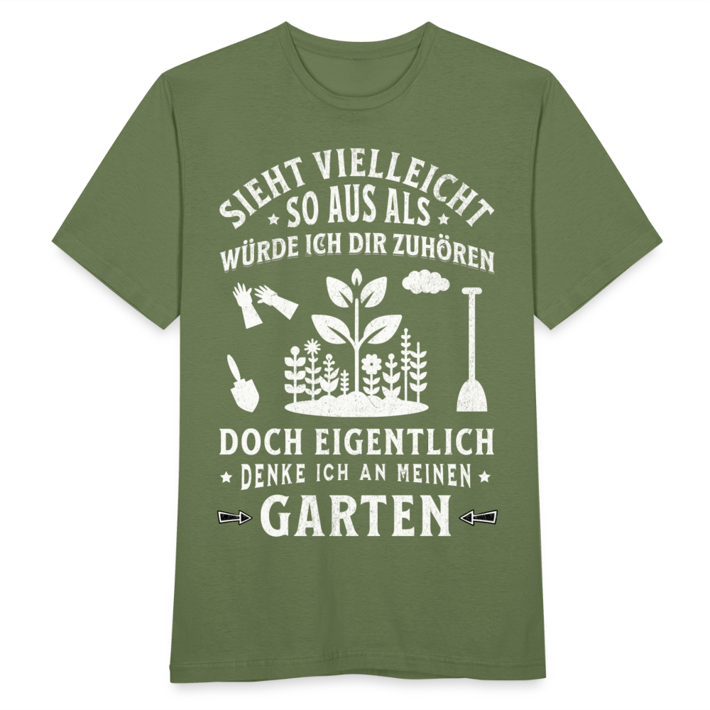 Männer T-Shirt "Sieht vielleicht so aus als würde ich dir zuhören, doch eigentlich denke ich an meinen Garten" - Militärgrün