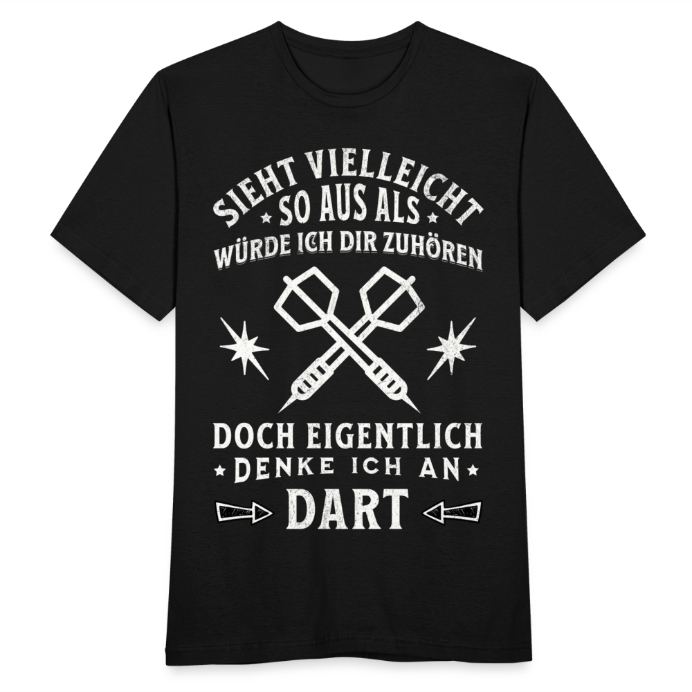 Männer T-Shirt "Sieht vielleicht so aus als würde ich dir zuhören, doch eigentlich denke ich an Dart" - Schwarz