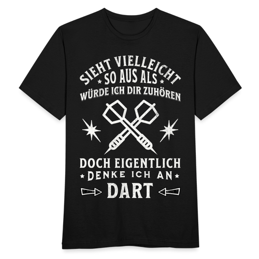 Männer T-Shirt "Sieht vielleicht so aus als würde ich dir zuhören, doch eigentlich denke ich an Dart" - Schwarz