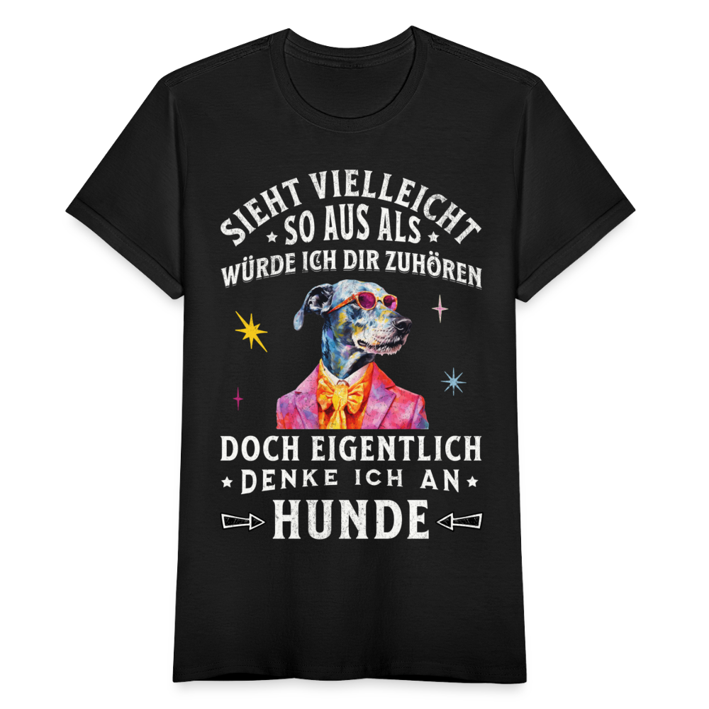 Frauen T-Shirt "Sieht vielleicht so aus als würde ich dir zuhören, doch eigentlich denke ich an Hunde" - Schwarz